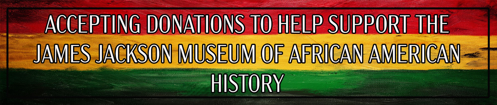 Accepting donations to help support the James Jackson Museum of African American History