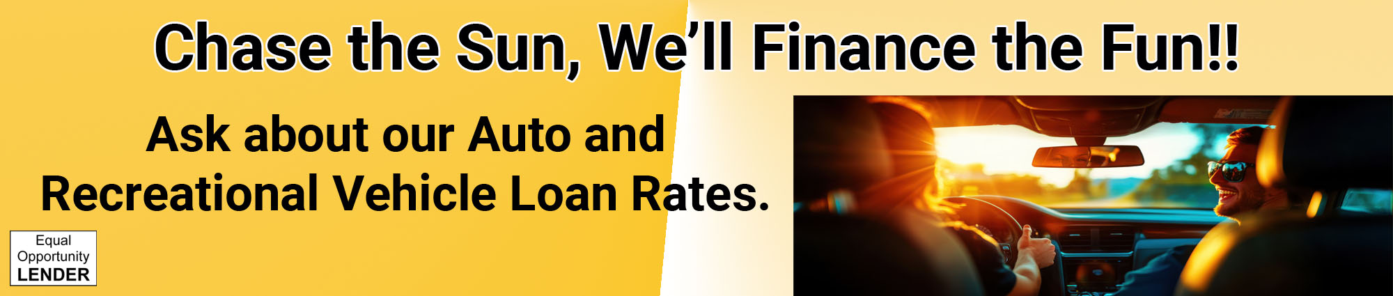 Chase the sun, We'll finance the fun!! Ask about our auto and recreational loan rates. Equal opportunity lender