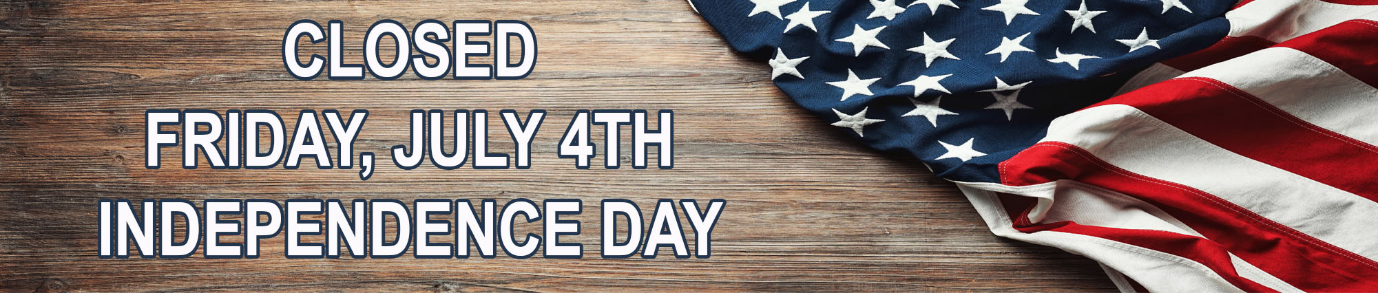 Closed Friday, July Fourth Independence Day 