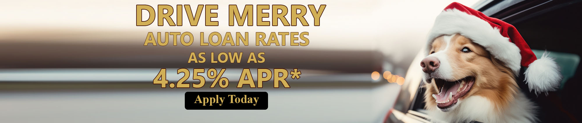 Drive Merry Auto loan rates as low as four point two five percent APR* Apply today 