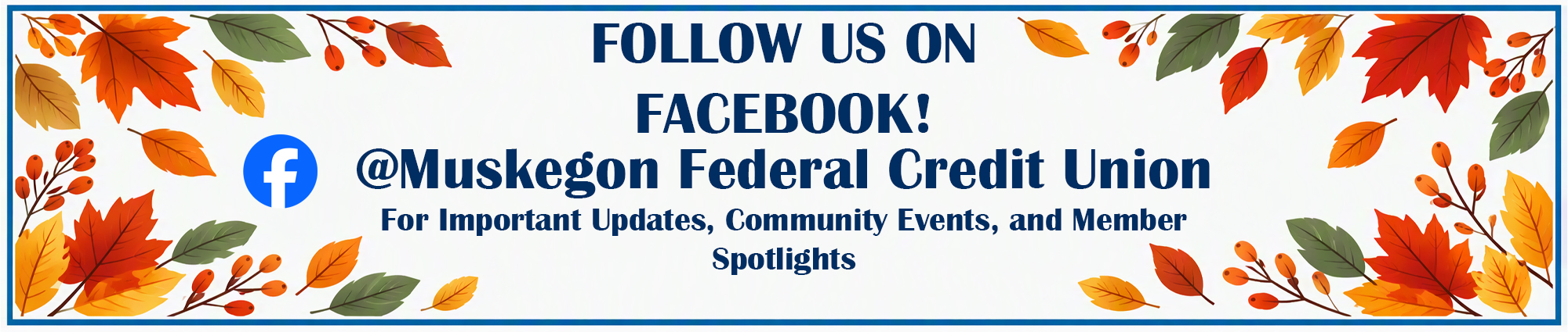 Follow us on Facebook at Muskegon Federal Credit Union. For important updates, community events, and member spotlights 