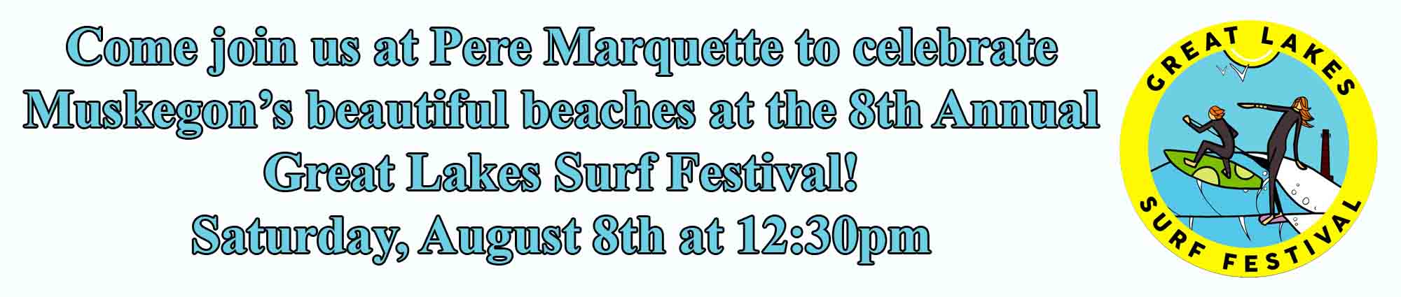 Come join us at Pere Marquette to celebrate Muskegon's beautiful beaches at the Eighth Annual Great Lakes Surf Festival! Saturday, August Eighth a Twelve Thirty pm
