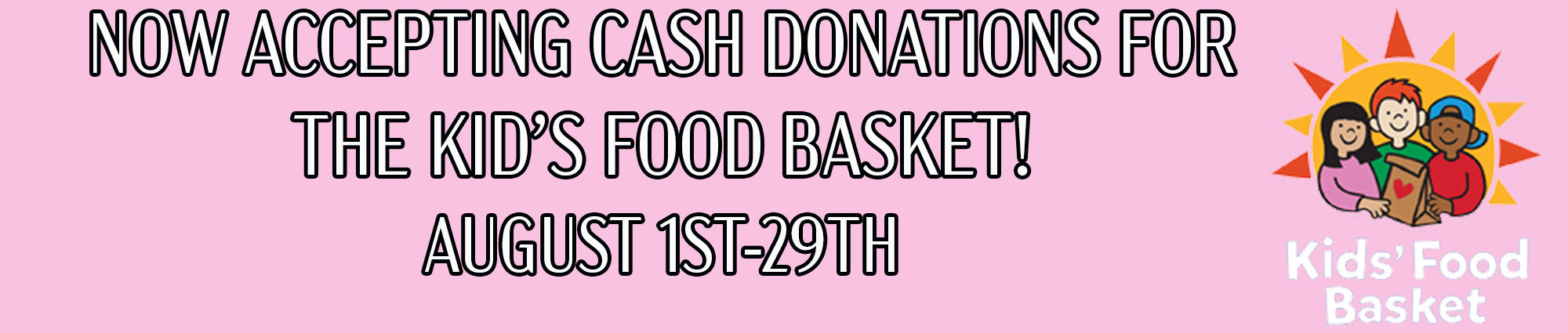 Now accepting cash donations for the kid's food basket! AUgust first through twenty ninth. Kid's food basket