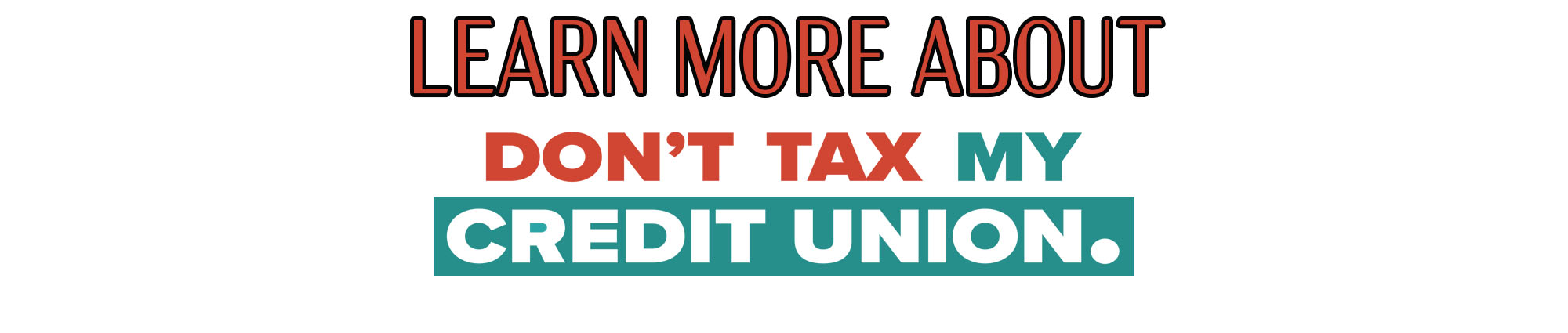 Learn More About Don't Tax My Credit Union.