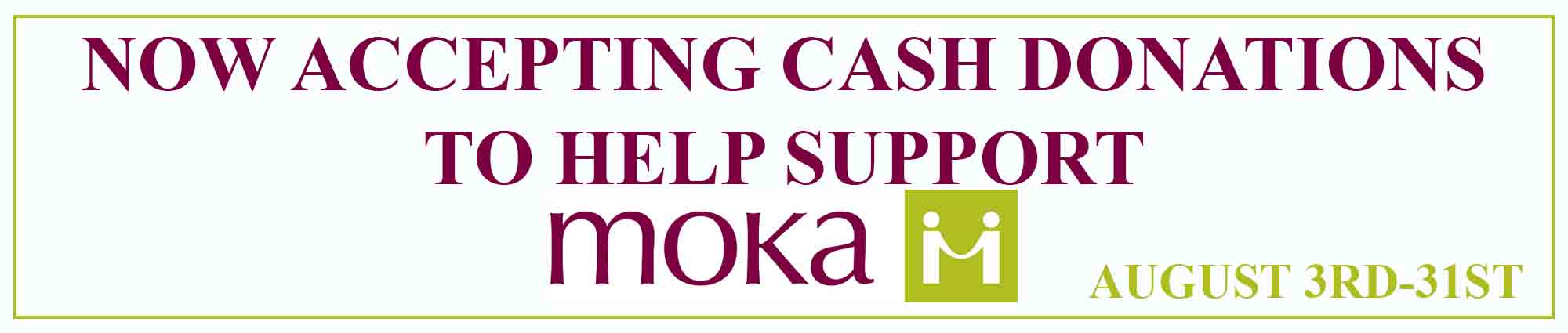 Now accepting cash donations to help support Moka. August Third through Thirty First 