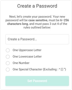 Next, let's create your password. Your new password will be case sensitive, must be six through two hundred and fifty six characters long, and must pass three out of four of the rules outlined below: create a password one uppercase one lowercase one number one special character (excluding : ^ [] ") set a password 
