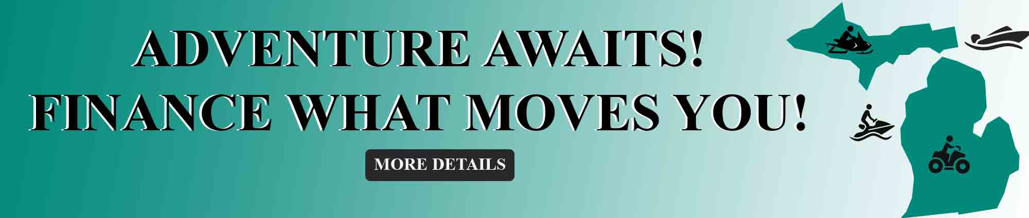 Adventure awaits! Finance what moves you! More details