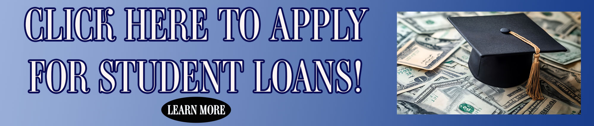 Click here to apply for student loans. 
Learn More 